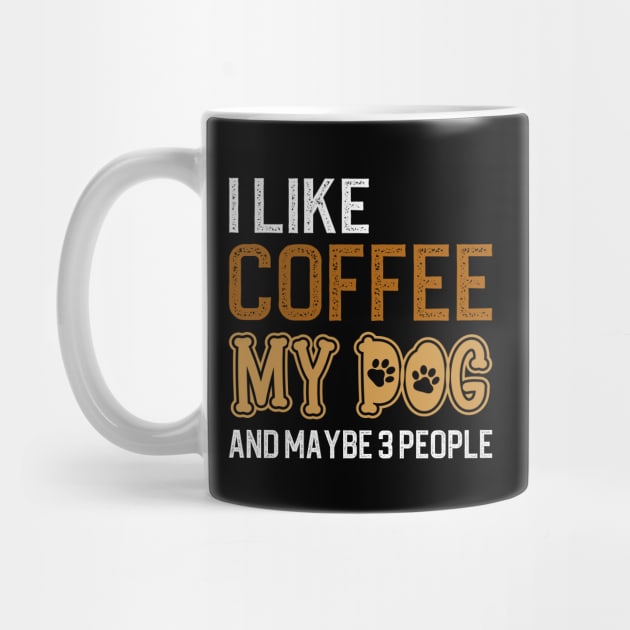 I Like Coffee My Dog And Maybe 3 People by DragonTees